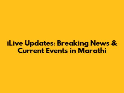 iLive Updates: Breaking News & Current Events in Marathi