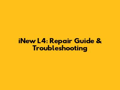 iNew L4: Repair Guide & Troubleshooting