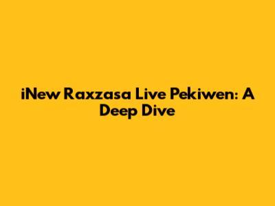 iNew Raxzasa Live Pekiwen: A Deep Dive