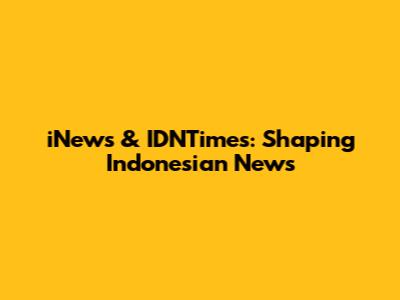 iNews & IDNTimes: Shaping Indonesian News