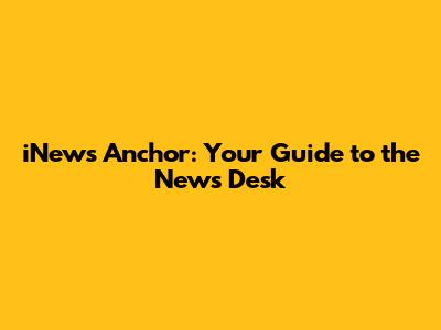iNews Anchor: Your Guide to the News Desk