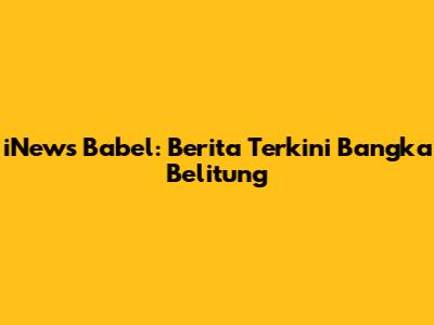 iNews Babel: Berita Terkini Bangka Belitung