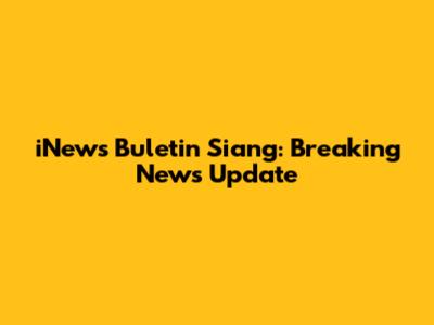 iNews Buletin Siang: Breaking News Update