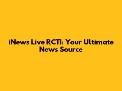 iNews Live RCTI: Your Ultimate News Source