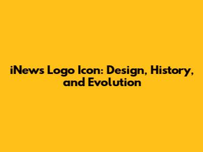 iNews Logo Icon: Design, History, and Evolution