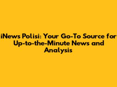 iNews Polisi: Your Go-To Source for Up-to-the-Minute News and Analysis
