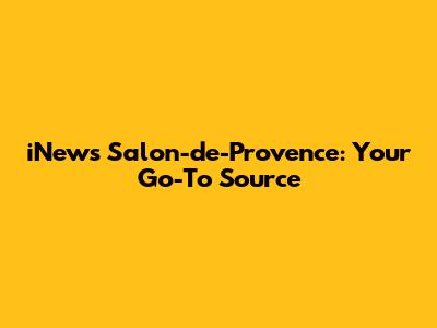 iNews Salon-de-Provence: Your Go-To Source