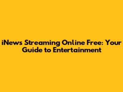 iNews Streaming Online Free: Your Guide to Entertainment