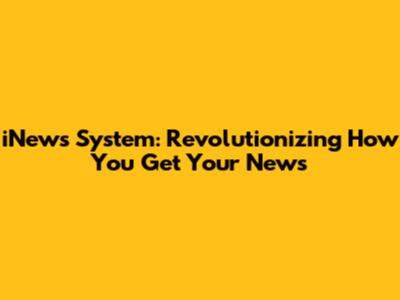 iNews System: Revolutionizing How You Get Your News