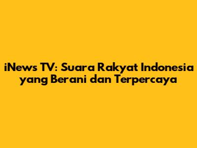 iNews TV: **Suara Rakyat Indonesia** yang Berani dan Terpercaya