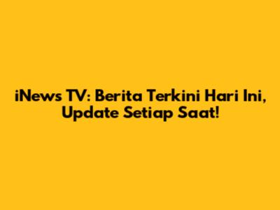 iNews TV: Berita Terkini Hari Ini, Update Setiap Saat!