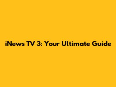 iNews TV 3: Your Ultimate Guide