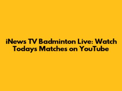 iNews TV Badminton Live: Watch Today's Matches on YouTube