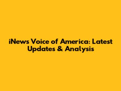iNews Voice of America: Latest Updates & Analysis