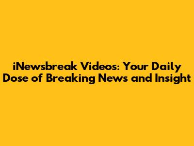 iNewsbreak Videos: Your Daily Dose of Breaking News and Insight