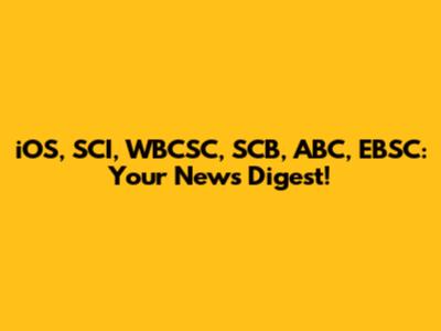 iOS, SCI, WBCSC, SCB, ABC, EBSC: Your News Digest!