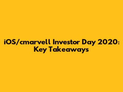 iOS/cmarvell Investor Day 2020: Key Takeaways