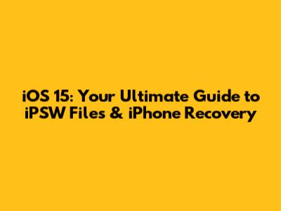 iOS 15: Your Ultimate Guide to iPSW Files & iPhone Recovery