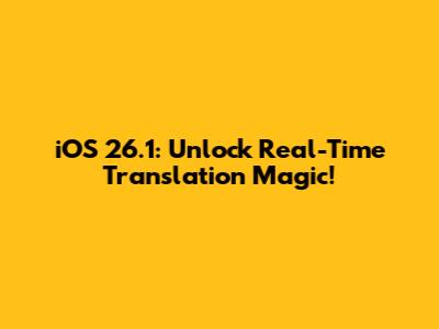 iOS 26.1: Unlock Real-Time Translation Magic!