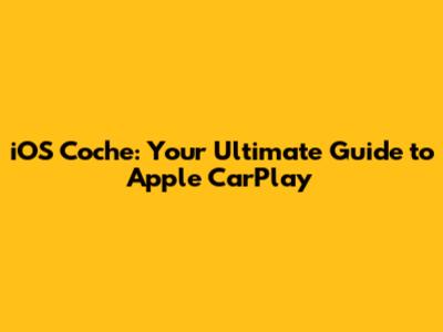 iOS Coche: Your Ultimate Guide to Apple CarPlay
