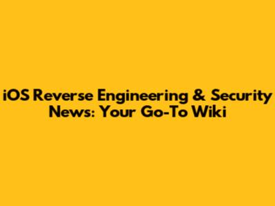 iOS Reverse Engineering & Security News: Your Go-To Wiki