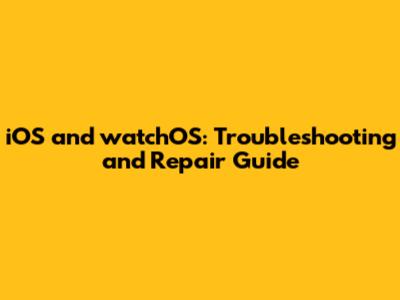 iOS and watchOS: Troubleshooting and Repair Guide