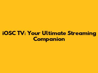 iOSC TV: Your Ultimate Streaming Companion