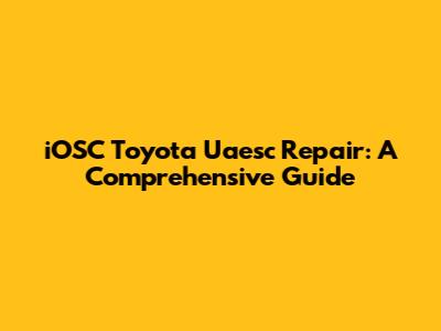 iOSC Toyota Uaesc Repair: A Comprehensive Guide