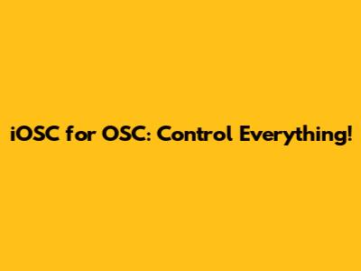 iOSC for OSC: Control Everything!