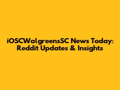 iOSCWalgreensSC News Today: Reddit Updates & Insights