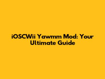 iOSCWii Yawmm Mod: Your Ultimate Guide
