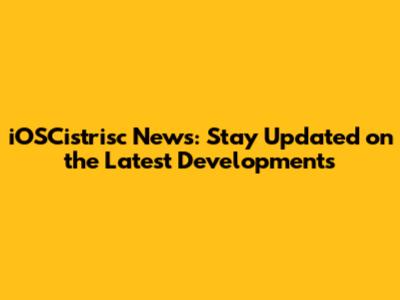 iOSCistrisc News: Stay Updated on the Latest Developments