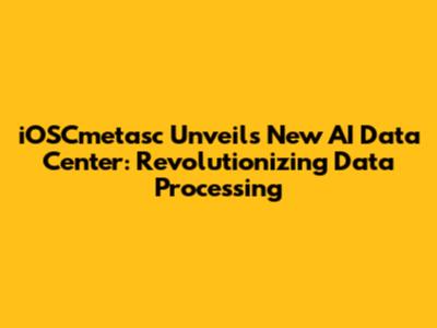 iOSCmetasc Unveils New AI Data Center: Revolutionizing Data Processing