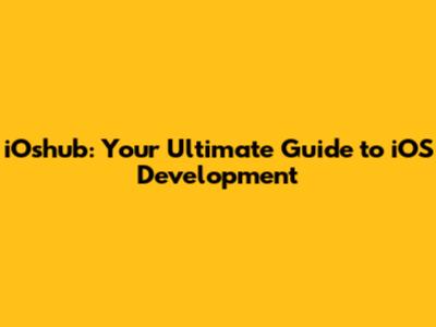 iOshub: Your Ultimate Guide to iOS Development