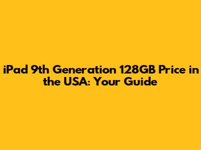 iPad 9th Generation 128GB Price in the USA: Your Guide