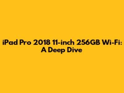 iPad Pro 2018 11-inch 256GB Wi-Fi: A Deep Dive