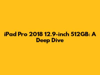 iPad Pro 2018 12.9-inch 512GB: A Deep Dive
