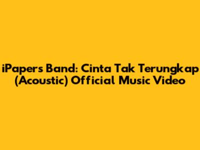 iPapers Band: Cinta Tak Terungkap (Acoustic) Official Music Video