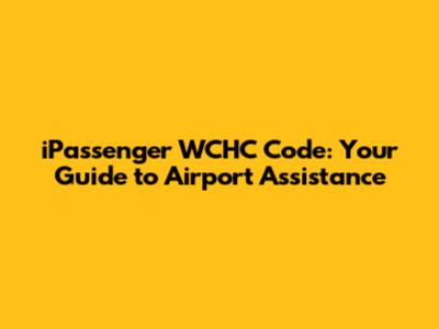 iPassenger WCHC Code: Your Guide to Airport Assistance