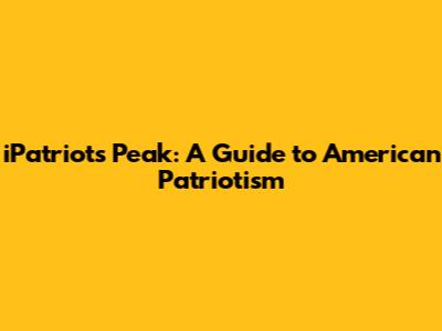 iPatriot's Peak: A Guide to American Patriotism