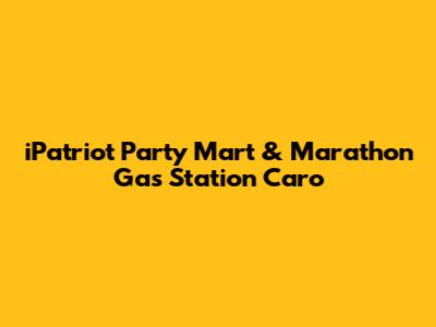 iPatriot Party Mart & Marathon Gas Station Caro