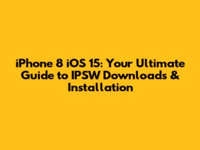 iPhone 8 iOS 15: Your Ultimate Guide to IPSW Downloads & Installation