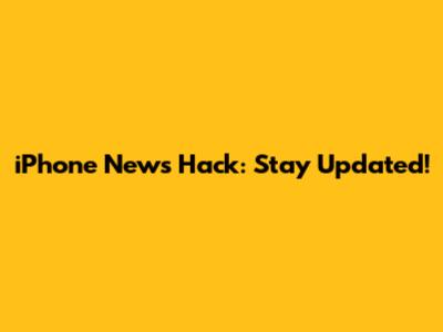 iPhone News Hack: Stay Updated!