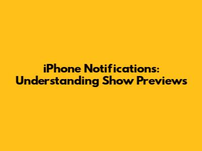 iPhone Notifications: Understanding 'Show Previews'