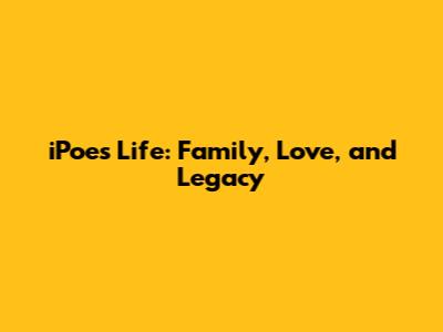 iPoe's Life: Family, Love, and Legacy