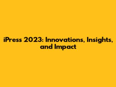 iPress 2023: Innovations, Insights, and Impact