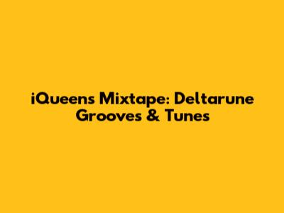 iQueen's Mixtape: Deltarune Grooves & Tunes