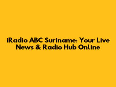 iRadio ABC Suriname: Your Live News & Radio Hub Online