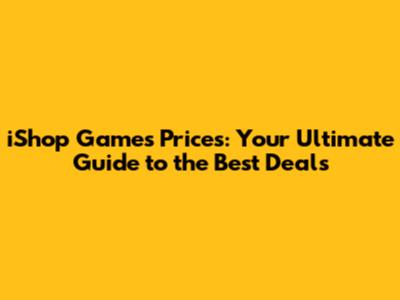 iShop Games Prices: Your Ultimate Guide to the Best Deals