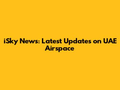 iSky News: Latest Updates on UAE Airspace